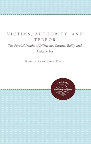 Imagen de archivo de Victims, Authority, and Terror: The Parallel Deaths of D'Orleans, Custine, Bailly, and Malesherbes a la venta por Book Dispensary