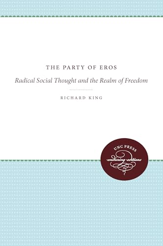 The Party of Eros: Radical Social Thought and the Realm of Freedom (Unc Press Enduring Editions) (9780807897010) by King, Richard