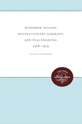 Woodrow Wilson, Revolutionary Germany, and Peacemaking, 1918-1919: Missionary Diplomacy and the Realities of Power (9780807897737) by Schwabe, Klaus