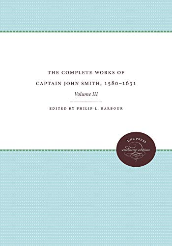 The Complete Works of Captain John Smith, 1580-1631, Volume III: Volume III (Published by the Omohundro Institute of Early American History and Culture and the University of North Carolina Press, 3) - Barbour, Philip L.