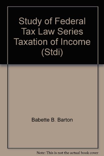 Study of Federal Tax Law Series Taxation of Income (Stdi) (Study of Federal Tax Law) (9780808000266) by Babette B. Barton