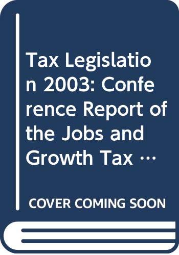 Imagen de archivo de Tax Legislation 2003: Conference Report of the Jobs and Growth Tax Relief Reconciliation Act of 2003 a la venta por RPL Library Store