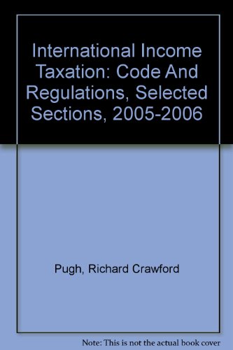 International Income Taxation: Code And Regulations, Selected Sections, 2005-2006 (9780808013082) by Pugh, Richard Crawford