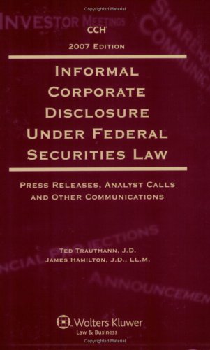 Informal Corporate Disclosure Under Federal Securities Law (2007 Edition) (9780808016588) by Ted Trautmann; J.D. James Hamilton; J.D.; LL.M.