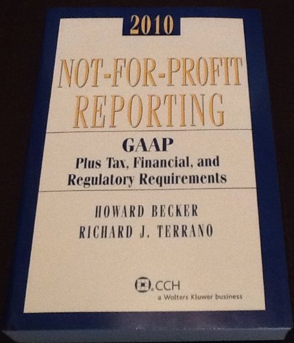 Not-for-Profit Reporting 2010: GAAP, Plus Tax, Financial, and Regulatory Requirements (9780808021094) by Becker, Howard; Terrano, Richard J.