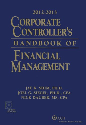 Corporate Controller's Handbook of Financial Management (2012-2013) W/CD-ROM (9780808029632) by Jae K. Shim, Ph.D.; Joel G. Siegel, Ph.D., CPA; Nick Dauber, MS, CPA