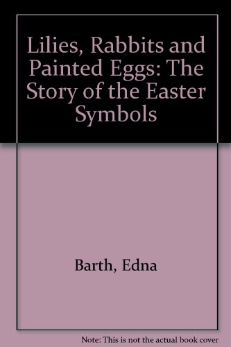 Lilies, Rabbits and Painted Eggs: The Story of the Easter Symbols (9780808545842) by Edna Barth
