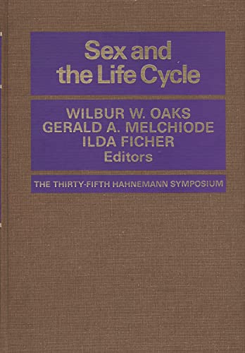Sex and the Life Cycle: The Thirty-Fifth Hahnemann Symposium - Oaks, Wilbur W.; Melchiode, Gerald A. M.D.; Hahnemann Medical College and Hospital of Philadelphia; Ficher, Ilda
