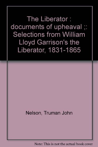 Imagen de archivo de The Liberator : documents of upheaval ;: Selections from William Lloyd Garrison's the Liberator, 1831-1865 a la venta por Better World Books