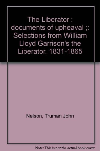 9780809000920: The Liberator : documents of upheaval ;: Selections from William Lloyd Garrisons the Liberator, 1831-1865