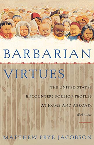 Beispielbild fr Barbarian Virtues: The United States Encounters Foreign Peoples at Home and Abroad, 1876-1917 zum Verkauf von Wonder Book