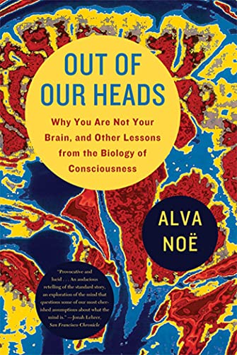 

Out of Our Heads: Why You Are Not Your Brain, and Other Lessons from the Biology of Consciousness [first edition]