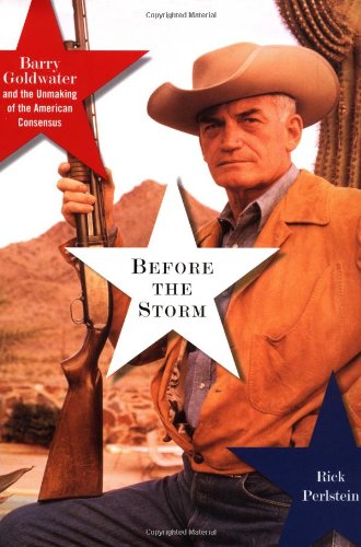 Imagen de archivo de Before the Storm: Barry Goldwater and the Unmaking of the American Consensus a la venta por Solr Books