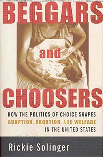 9780809028603: BEGGARS AND CHOOSERS P: How the Politics of Choice Shapes Adoption, Abortion, and Welfare in the United States
