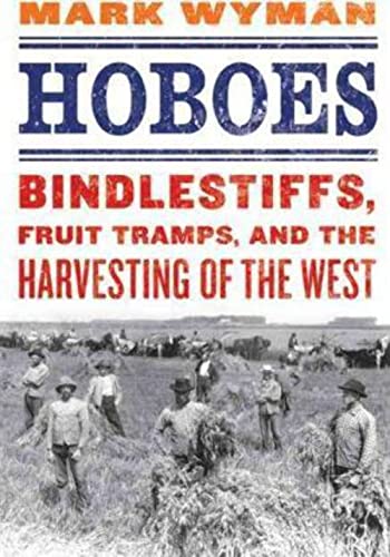 Stock image for Hoboes, Bindlestiffs, Fruit Tramps, And The Harvesting Of The West for sale by Foxtrot Books