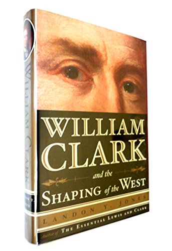 Stock image for WILLIAM CLARK AND THE SHAPING OF THE WEST for sale by Terra Firma Books