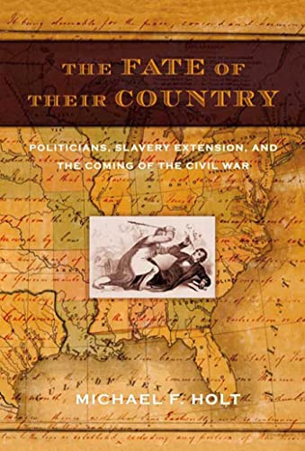 The Fate of Their Country: Politicians, Slavery Extension, and the Coming of the Civil War (9780809044399) by Holt, Michael F.