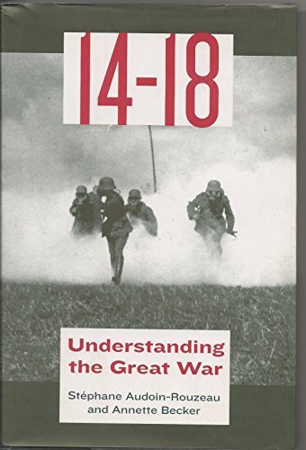 14-18: Understanding the Great War (9780809046423) by Annette Becker; Stephane Audoin-Rouzeau; Catherine Temerson