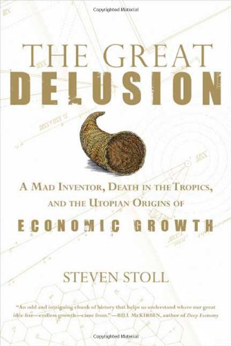 Beispielbild fr The Great Delusion : A Mad Inventor, Death in the Tropics, and the Utopian Origins of Economic Growth zum Verkauf von Better World Books