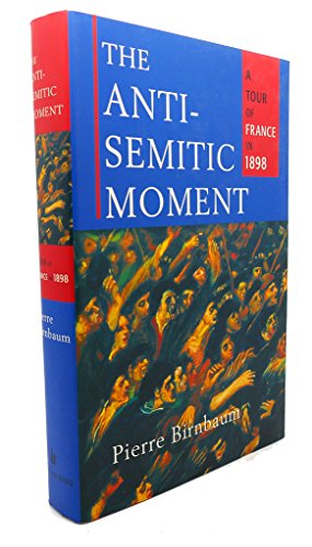Stock image for The Anti-Semitic Moment: A Tour of France in 1898 Birnbaum, Pierre and Todd, Jane Marie for sale by tttkelly1