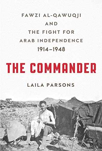 The Commander: Fawzi Al-Qawuqji and the Fight for Arab Independence 1914-1948 (Hardcover) - Laila Parsons