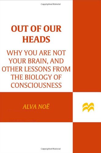 9780809074655: Out of Our Heads: Why You Are Not Your Brain, and Other Lessons from the Biology of Consciousness