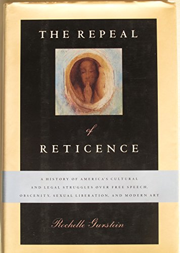 Stock image for The Repeal of Reticence: A History of America's Cultural and Legal Struggles over Free Speech, Obscenity, Sexual Liberation, and Modern Art for sale by Ergodebooks