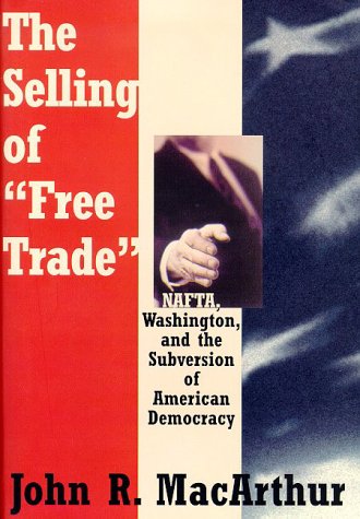 Imagen de archivo de The Selling of "Free Trade": NAFTA, Washington, and the Subversion of American Democracy a la venta por Booketeria Inc.