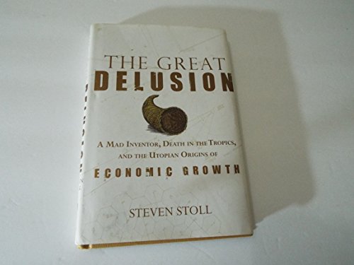 Stock image for Great Delusion : A Mad Inventor, Death in the Tropics and the Utopian Origins of Economic Growth for sale by Better World Books