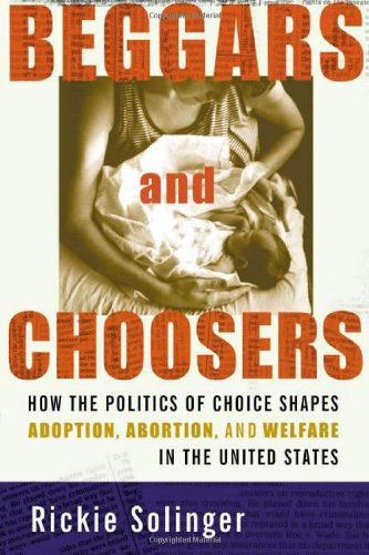 Stock image for Beggars and Choosers : How the Politics of Choice Shapes Adoption, Abortion, and Welfare in the United States for sale by Better World Books
