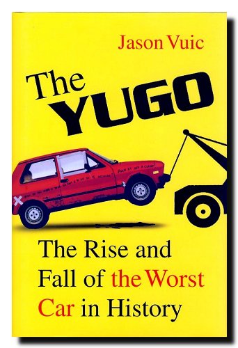 9780809098910: The Yugo: The Rise and Fall of the Worst Car in History