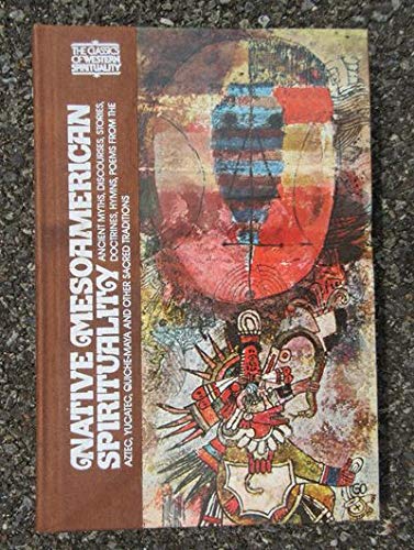 Native Mesoamerican spirituality: Ancient myths, discourses, stories, doctrines, hymns, poems from the Aztec, Yucatec, Quiche-Maya and other sacred traditions (The Classics of Western spirituality) - Editor-Miguel Leon-Portilla; Translator-Munro S. Edmonson; Translator-Arthur J. Anderson
