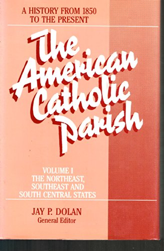 9780809103997: The American Catholic Parish: A History from 1850 to the Present : Northeast, Southeast, South Central: 001