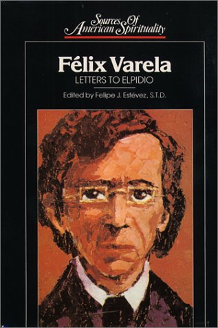 Imagen de archivo de Felix Varela: Letters to Elpidio / Ed. by Felipe J. Estevez. (Sources of American Spirituality) a la venta por WorldofBooks