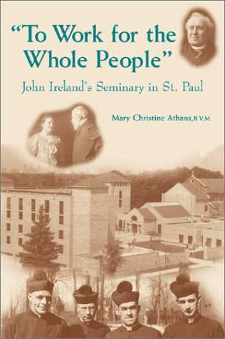 Stock image for To Work for the Whole People" : John Ireland's Seminary in St. Paul for sale by funyettabooks
