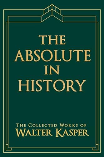 

The Absolute in History: The Philosophy and Theology of History in Schelling’s Late Philosophy (Collected Works of Walter Kasper)