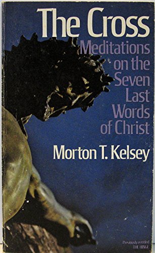 The Cross: Meditations on the Last Seven Words of Christ (9780809123377) by Kelsey, Morton T.