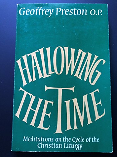 Hallowing the time: Meditations on the cycle of the Christian liturgy (9780809123391) by Preston, Geoffrey