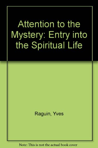 Attention to the Mystery: Entry into the Spiritual Life (9780809124947) by Raguin, Yves