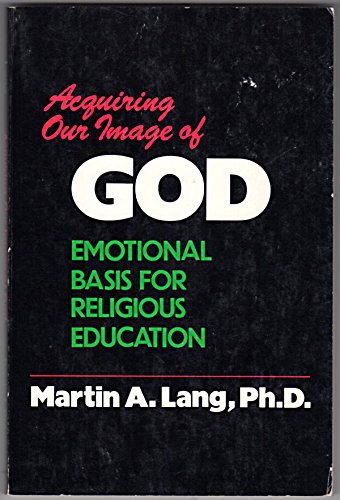 Stock image for Acquiring Our Image of God: Emotional Basis for Religious Education for sale by Gardner's Used Books, Inc.
