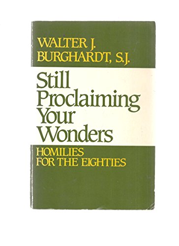 Still Proclaiming Your Wonders: Homilies for the 80's (9780809126323) by Burghardt, Walter J.