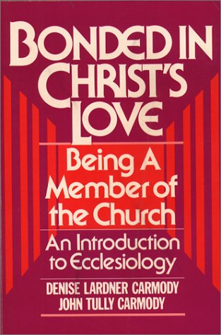 Bonded in Christ's Love: Being a Member of the Church, An Introduction to Ecclesiology (9780809127917) by Denise Lardner Carmody; John Tully Carmody