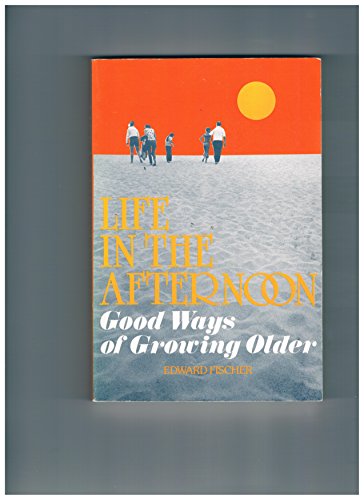 Imagen de archivo de Life in the Afternoon: Good Ways of Growing Older a la venta por Jenson Books Inc