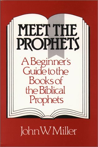 Meet the Prophets: A Beginner's Guide to the Books of the Biblical Prophets--Their Meaning Then a...