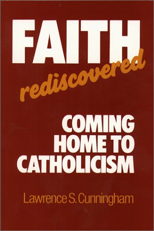 Faith Rediscovered: Coming Home to Catholicism (9780809129232) by Cunningham, Lawrence S.