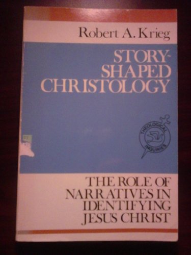 Story-Shaped Christology: The Role of Narratives in Identifying Jesus Christ (Theological Inquiries) (9780809129416) by Krieg, Robert A.