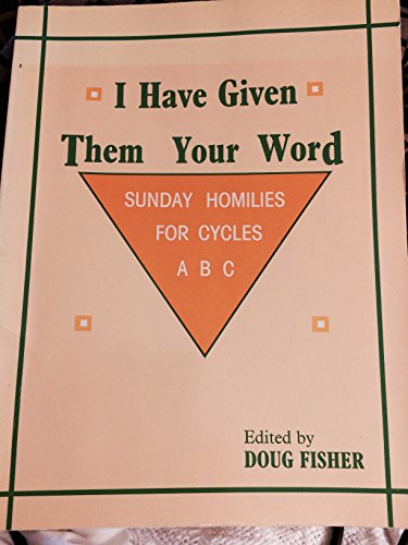 I Have Given Them Your Word: Sunday Homilies for Cycles A,B,C (9780809129614) by Fisher, Douglas