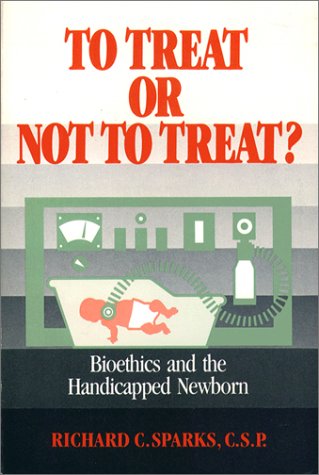 Stock image for To Treat or Not to Treat : Bioethics and the Handicapped Newborn for sale by Better World Books