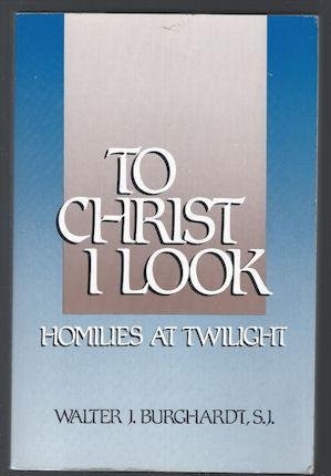 Beispielbild fr To Christ I Look: Homilies at Twilight zum Verkauf von Books of the Smoky Mountains