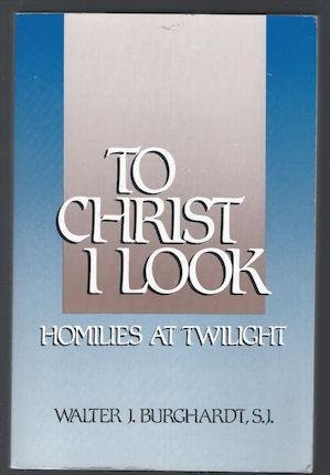 Stock image for To Christ I Look : Homilies at Twilight for sale by Better World Books